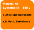 Mineralien- Systematik    Teil 2  Sulfide und Sulfosalze  z.B. Pyrit, Zinkblende