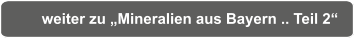 weiter zu „Mineralien aus Bayern .. Teil 2“
