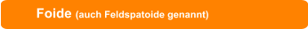 Foide (auch Feldspatoide genannt)