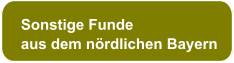 Sonstige Funde  aus dem nördlichen Bayern