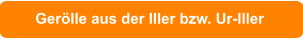 Gerölle aus der Iller bzw. Ur-Iller